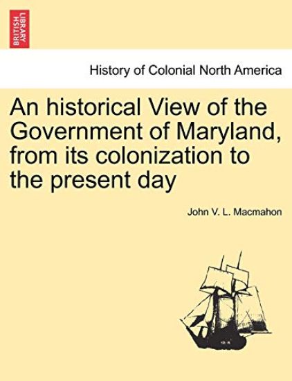 An historical View of the Government of Maryland, from its colonization to the present day