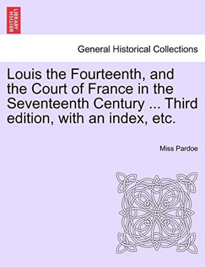 Louis the Fourteenth, and the Court of France in the Seventeenth Century ... Third edition, with an index, etc. Vol. III.