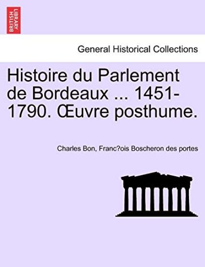 Histoire du Parlement de Bordeaux ... 1451-1790. OEuvre posthume. TOME PRIEMIER