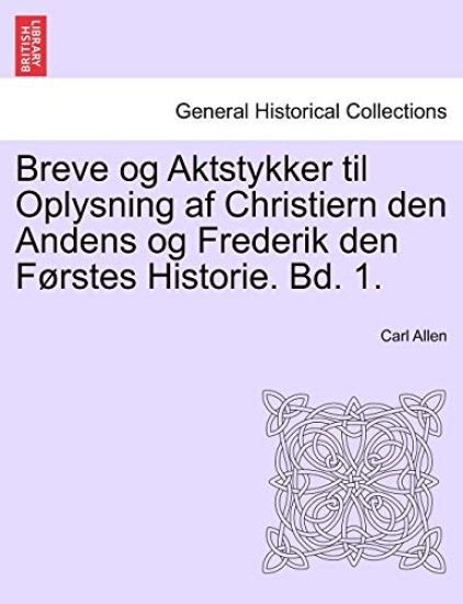 Breve og Aktstykker til Oplysning af Christiern den Andens og Frederik den Førstes Historie. Bd. 1.