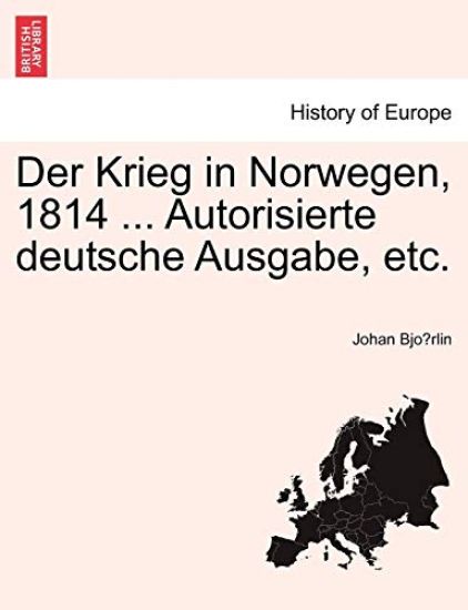 Der Krieg in Norwegen, 1814 ... Autorisierte Deutsche Ausgabe, Etc.