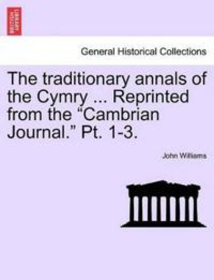 The Traditionary Annals of the Cymry ... Reprinted from the "Cambrian Journal." PT. 1-3.