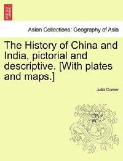 The History of China and India, Pictorial and Descriptive. [With Plates and Maps.]