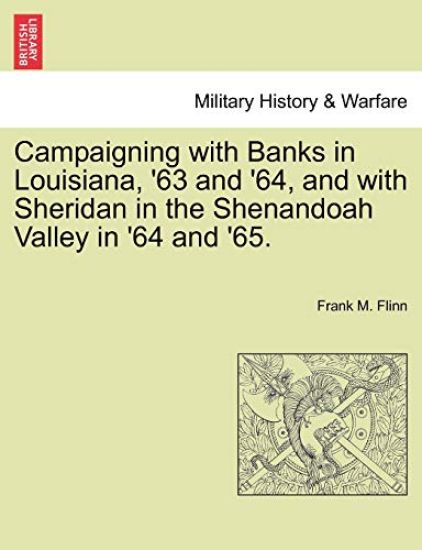 Campaigning with Banks in Louisiana, '63 and '64, and with Sheridan in the Shenandoah Valley in '64 and '65.