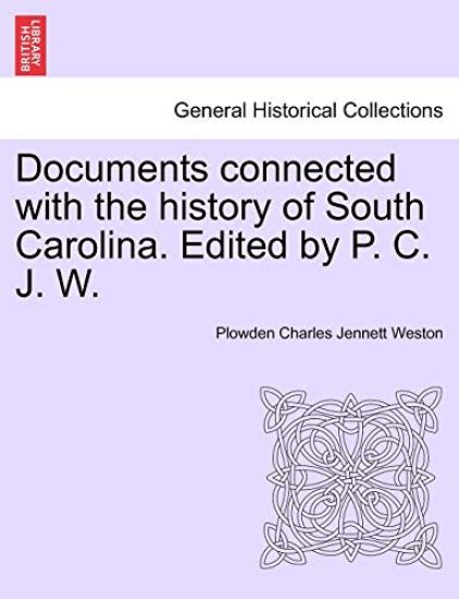 Documents Connected with the History of South Carolina. Edited by P. C. J. W.