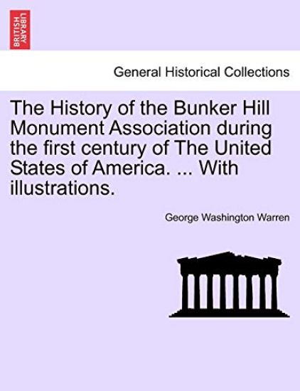 The History of the Bunker Hill Monument Association during the first century of The United States of America. ... With illustrations.