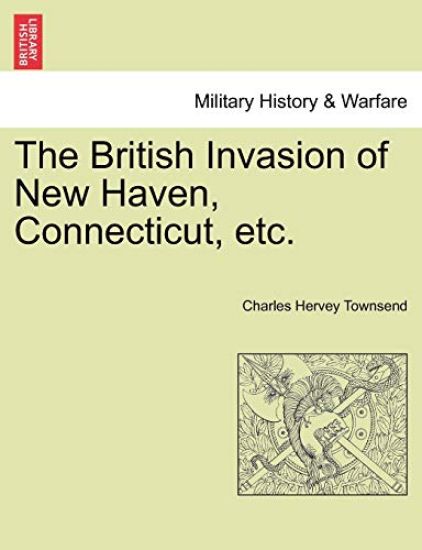 The British Invasion of New Haven, Connecticut, Etc.