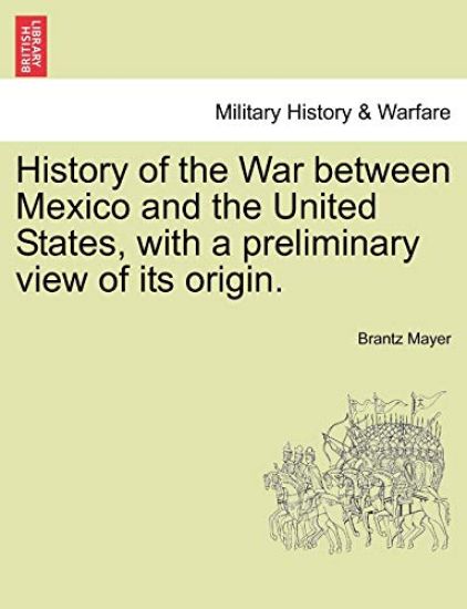 History of the War Between Mexico and the United States, with a Preliminary View of Its Origin.