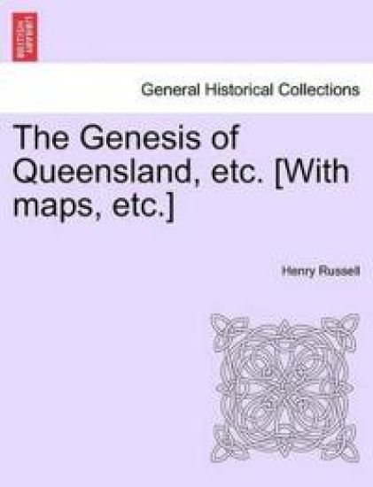 The Genesis of Queensland, etc. [With maps, etc.]