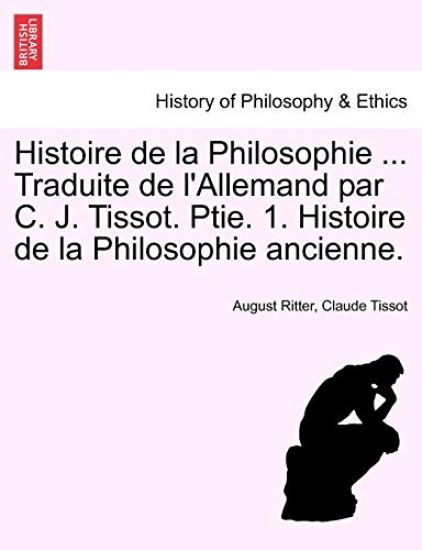 Histoire de la Philosophie ... Traduite de l'Allemand par C. J. Tissot. Ptie. 1. Histoire de la Philosophie ancienne.