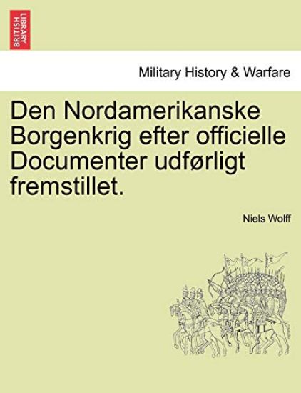Den Nordamerikanske Borgenkrig efter officielle Documenter udførligt fremstillet.