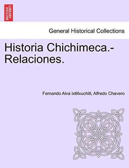 Historia Chichimeca.-Relaciones.