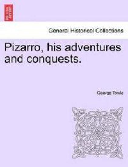 Pizarro, His Adventures and Conquests.