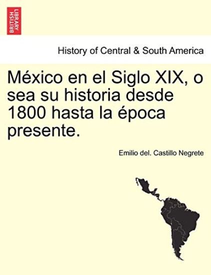 México en el Siglo XIX, o sea su historia desde 1800 hasta la época presente.