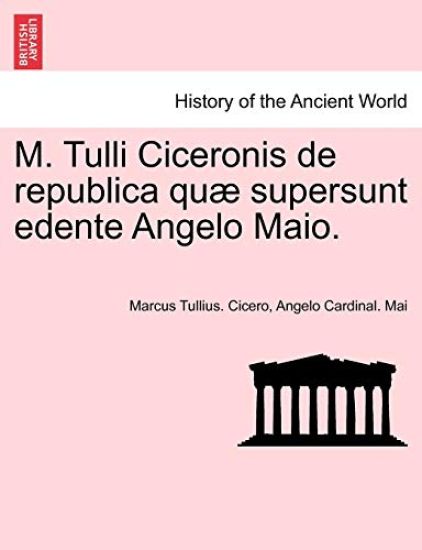 M. Tulli Ciceronis de Republica Quae Supersunt Edente Angelo Maio.