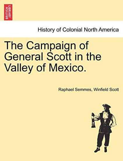 The Campaign of General Scott in the Valley of Mexico.