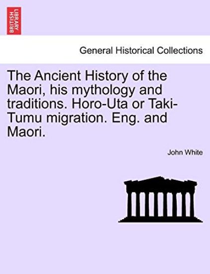 The Ancient History of the Maori, His Mythology and Traditions. Horo-Uta or Taki-Tumu Migration. Eng. and Maori. Vol. II