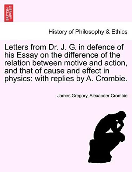 Letters from Dr. J. G. in Defence of His Essay on the Difference of the Relation Between Motive and Action, and That of Cause and Effect in Physics