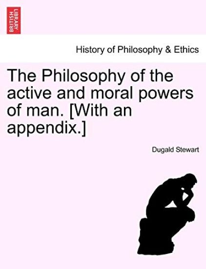 The Philosophy of the Active and Moral Powers of Man. [With an Appendix.]