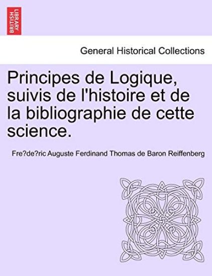 Principes de Logique, Suivis de L'Histoire Et de La Bibliographie de Cette Science.