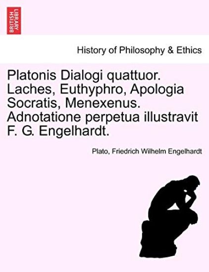 Platonis Dialogi Quattuor. Laches, Euthyphro, Apologia Socratis, Menexenus. Adnotatione Perpetua Illustravit F. G. Engelhardt.