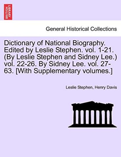 Dictionary of National Biography. Edited by Leslie Stephen. Vol. 1-21. (by Leslie Stephen and Sidney Lee.) Vol. 22-26. by Sidney Lee. Vol. 27-63. [With Supplementary Volumes.]