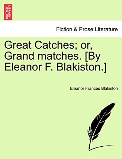 Great Catches; Or, Grand Matches. [By Eleanor F. Blakiston.]