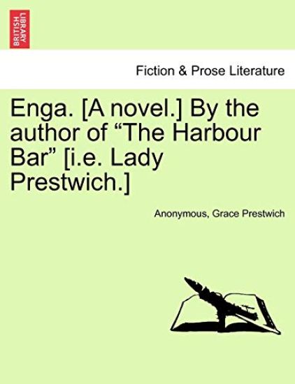 Enga. [A Novel.] by the Author of "The Harbour Bar" [I.E. Lady Prestwich.]
