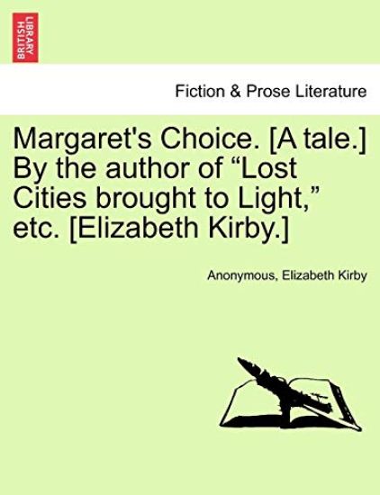 Margaret's Choice. [A Tale.] by the Author of "Lost Cities Brought to Light," Etc. [Elizabeth Kirby.]