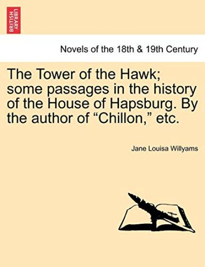 The Tower of the Hawk; Some Passages in the History of the House of Hapsburg. by the Author of "Chillon," Etc.