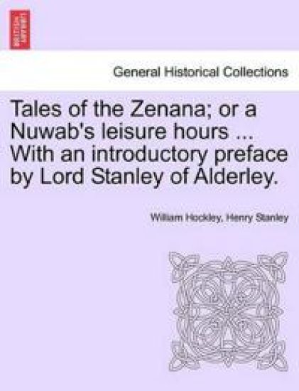 Tales of the Zenana; Or a Nuwab's Leisure Hours ... with an Introductory Preface by Lord Stanley of Alderley. Vol. II.