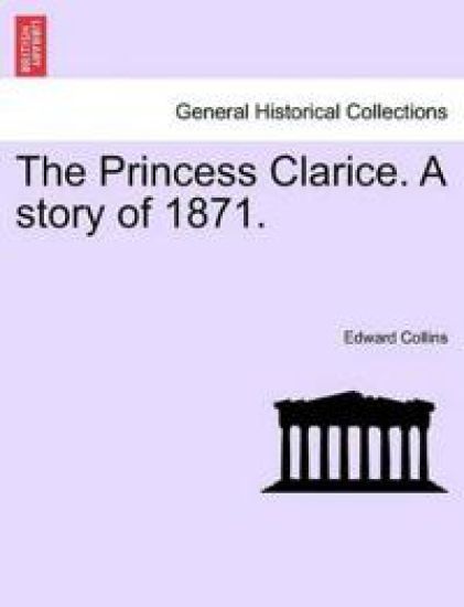The Princess Clarice. a Story of 1871.