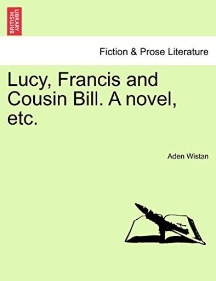 Lucy, Francis and Cousin Bill. a Novel, Etc.
