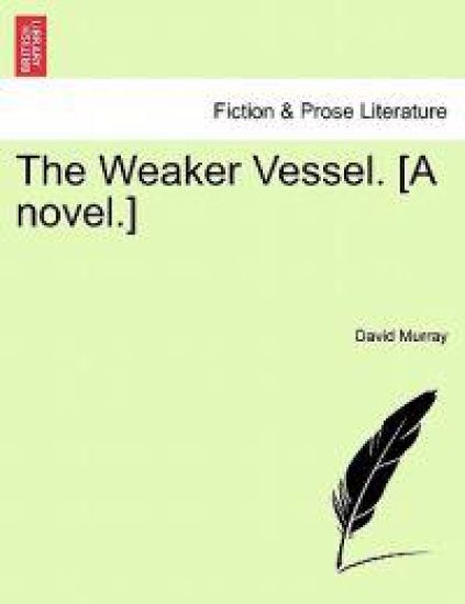 The Weaker Vessel. [A Novel.]