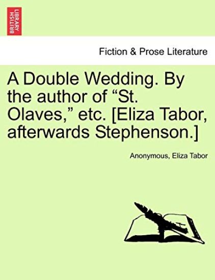 A Double Wedding. by the Author of "St. Olaves," Etc. [Eliza Tabor, Afterwards Stephenson.] Vol. I.