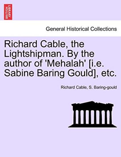 Richard Cable, the Lightshipman. by the Author of 'Mehalah' [I.E. Sabine Baring Gould], Etc.