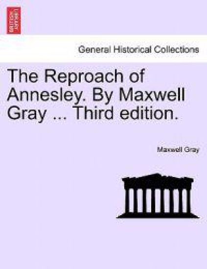 The Reproach of Annesley. by Maxwell Gray ... Third Edition.