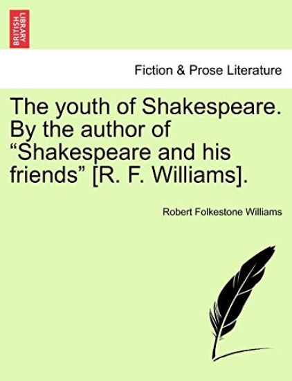 The Youth of Shakespeare. by the Author of "Shakespeare and His Friends" [R. F. Williams].