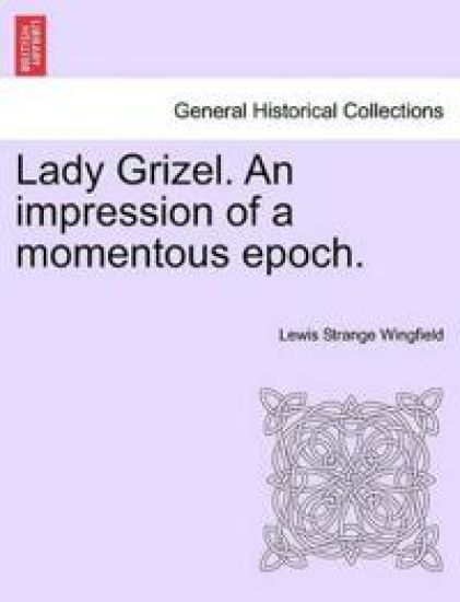 Lady Grizel. an Impression of a Momentous Epoch. Vol. III.