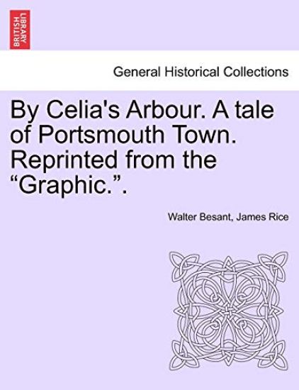 By Celia's Arbour. a Tale of Portsmouth Town. Reprinted from the Graphic..