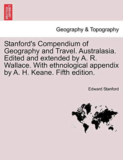 Stanford's Compendium of Geography and Travel. Australasia. Edited and extended by A. R. Wallace. With ethnological appendix by A. H. Keane. Fifth edition.