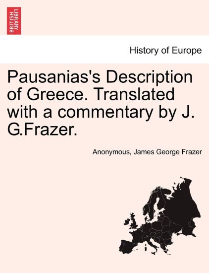Pausanias's Description of Greece. Translated with a Commentary by J. G.Frazer. Vol. I.