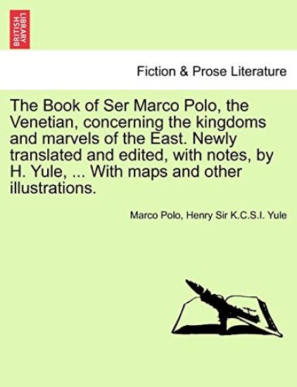 The Book of Ser Marco Polo, the Venetian, Concerning the Kingdoms and Marvels of the East. Newly Translated and Edited, with Notes, by H. Yule, ... with Maps and Other Illustrations. Vol. II. First Edition