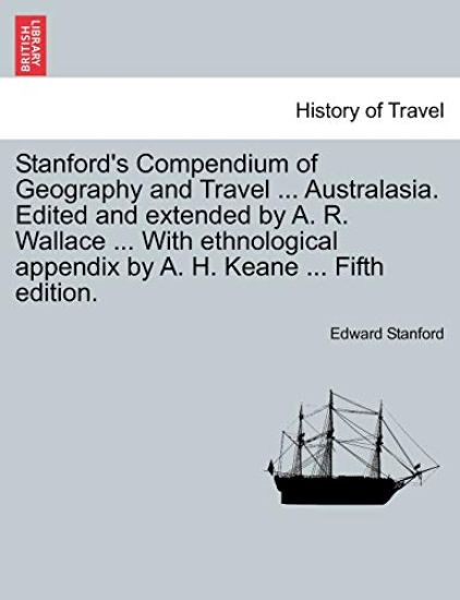 Stanford's Compendium of Geography and Travel ... Australasia. Edited and extended by A. R. Wallace ... With ethnological appendix by A. H. Keane ... Fifth edition.