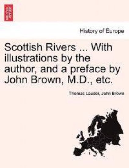 Scottish Rivers ... with Illustrations by the Author, and a Preface by John Brown, M.D., Etc.