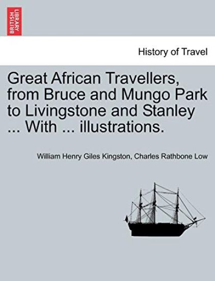Great African Travellers, from Bruce and Mungo Park to Livingstone and Stanley ... With ... illustrations.