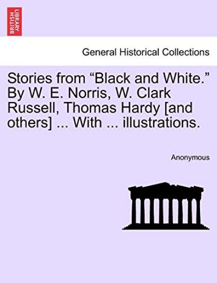Stories from "Black and White." by W. E. Norris, W. Clark Russell, Thomas Hardy [And Others] ... with ... Illustrations.
