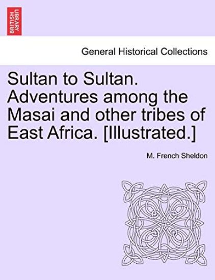 Sultan to Sultan. Adventures among the Masai and other tribes of East Africa. [Illustrated.]