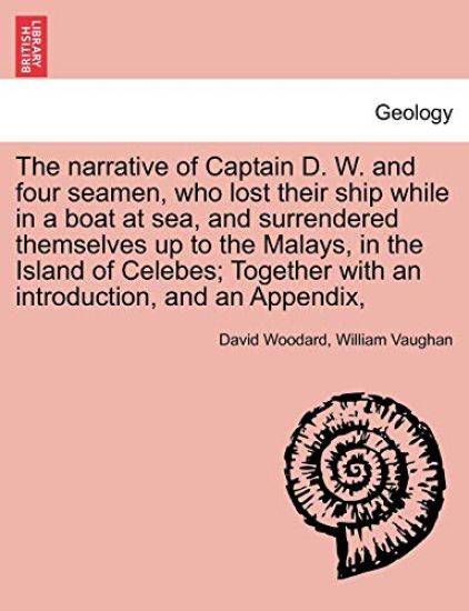 The Narrative of Captain D. W. and Four Seamen, Who Lost Their Ship While in a Boat at Sea, and Surrendered Themselves Up to the Malays, in the Island of Celebes; Together with an Introduction, and an Appendix,