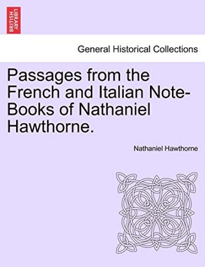 Passages from the French and Italian Note-Books of Nathaniel Hawthorne. Vol. I
